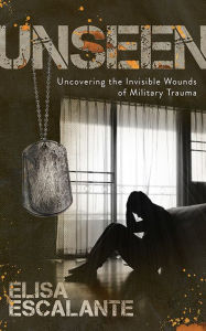 Search download books isbn Unseen: Uncovering the Invisible Wounds of Military Trauma by Elisa Escalante DJVU 9781631953538 in English