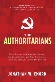 Title: The Authoritarians: Their Assault on Individual Liberty, the Constitution, and Free Enterprise from the 19th Century to the Present, Author: Jonathan W. Emord