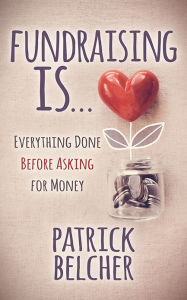 Title: Fundraising Is: Everything Done Before Asking for Money, Author: Patrick Belcher