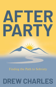 Title: After Party: Finding the Path to Sobriety, Author: Drew Charles