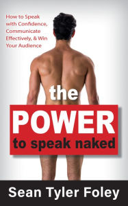 Free mp3 downloads for books The Power to Speak Naked: How to Speak with Confidence, Communicate Effectively, and Win Your Audience