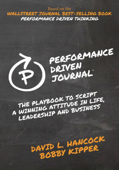 Performance-Driven Journal: The Playbook to Script a Winning Attitude Life, Leadership and Business