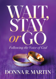 Title: Wait, Stay or Go: Following the Voice of God, Author: Donna R Martin