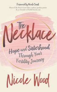 Title: The Necklace: Hope and Sisterhood Through Your Fertility Journey, Author: Nicole Wood