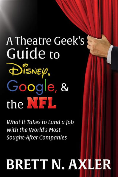 a Theatre Geek's Guide to Disney, Google, and the NFL: What it Takes Land Job with World's Most Sought-After Companies