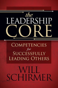 Title: The Leadership Core: Competencies for Successfully Leading Others, Author: Will Schirmer