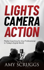Epub ebooks downloads free Lights, Camera, Action: Media Coaching for Any Professional in Today's Digital World by 
