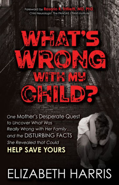 What's Wrong with My Child?: One Mother's Desperate Quest to Uncover What Was Really Wrong with Her Family ... and The Disturbing Facts She Revealed that Could Help Save Yours