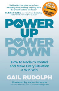 Title: Power Up Power Down: How to Reclaim Control and Make Every Situation a Win-Win, Author: Gail Rudolph