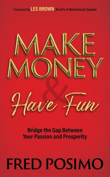 Make Money and Have Fun: Bridge the Gap Between Your Passion Prosperity