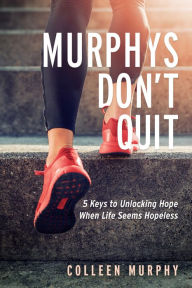 Ebook free french downloads Murphys Don't Quit: 5 Keys to Unlocking Hope When Life Seems Hopeless  by  9781631955174 (English literature)
