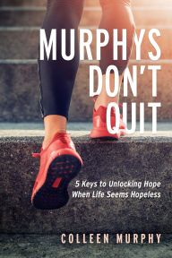 Free downloads ebooks epub Murphys Don't Quit: 5 Keys to Unlocking Hope When Life Seems Hopeless English version 9781631955174