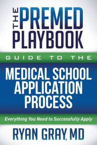 Books download iphoneThe Premed Playbook Guide to the Medical School Application Process: Everything You Need to Successfully Apply9781631955235 byRyan Gray MD