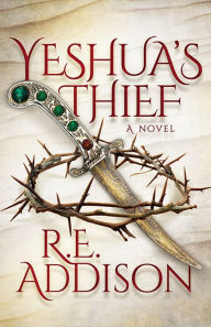 Title: Yeshua's Thief: A Novel, Author: R. E. Addison