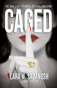 Ebook download for kindle fire Caged: The True Story of Abuse, Betrayal, and GTMO PDB DJVU PDF 9781631955396 by 