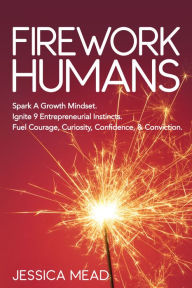 Free auido book downloads Firework Humans: Spark A Growth Mindset. Ignite 9 Entrepreneurial Instincts. Fuel Courage, Curiosity, Confidence, & Conviction. by  FB2 MOBI PDF 9781631955518 English version