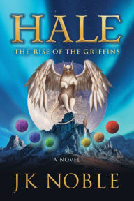 Title: Hale: The Rise of the Griffins: A Novel, Author: JK Noble