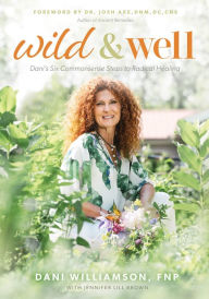 Title: Wild & Well: Dani's Six Commonsense Steps to Radical Healing, Author: Dani Williamson