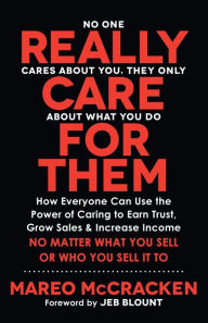 Title: Really Care for Them: How Everyone Can Use the Power of Caring to Earn Trust, Grow Sales, and Increase Income. No Matter What You Sell or Who You Sell It To, Author: Mareo McCracken