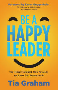 Download free ebooks for nook Be a Happy Leader: Stop Feeling Overwhelmed, Thrive Personally, and Achieve Killer Business Results in English by  