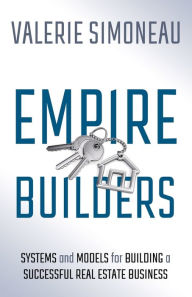 Title: Empire Builders: Systems and Models for Building a Successful Real Estate Business, Author: Valerie Simoneau