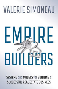 Title: Empire Builders: Systems and Models for Building a Successful Real Estate Business, Author: Valerie Simoneau