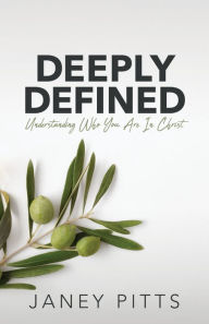 Title: Deeply Defined: Understanding Who You Are In Christ, Author: Janey Pitts