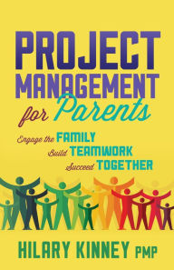 Free french textbook download Project Management for Parents: Engage the Family, Build Teamwork, Succeed Together 9781631956331