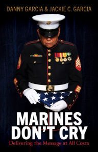 Title: Marines Don't Cry: Delivering the Message at All Costs, Author: Danny Garcia