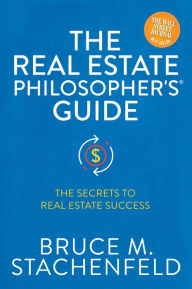 Title: The Real Estate Philosopher's Guide: The Secrets to Real Estate Success, Author: Bruce M. Stachenfeld