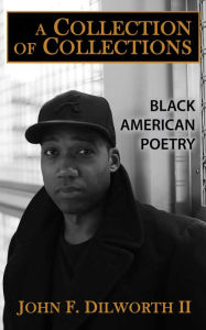 Title: A Collection of Collections: Black American Poetry, Author: John F. Dilworth II