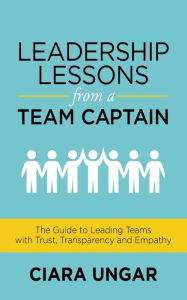 Free audio books to download to ipad Leadership Lessons from a Team Captain: The Guide to Leading Teams with Trust, Transparency and Empathy PDF by  9781631956638