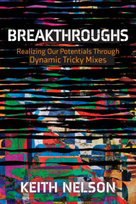 Title: Breakthroughs: Realizing Our Potentials Through Dynamic Tricky Mixes, Author: Keith E. Nelson