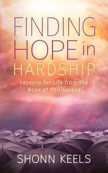 Finding Hope Hardship: Lessons for Life from the Book of Philippians
