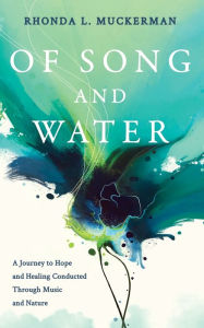 Download books audio free Of Song and Water: A Journey to Hope and Healing Conducted through Music and Nature MOBI 9781631956775 (English literature)