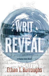 Title: Writ Reveal: A Clayton Haley Novel, Author: Ethan T. Burroughs