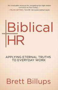 Title: Biblical HR: Applying Eternal Truths to Everyday Work, Author: Brett Billups