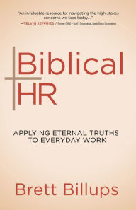 Title: Biblical HR: Applying Eternal Truths to Everyday Work, Author: Brett Billups