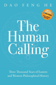 Download french books audio The Human Calling: Three Thousand Years of Eastern and Western Philosophical History 9781631956911 by Daofeng He ePub English version