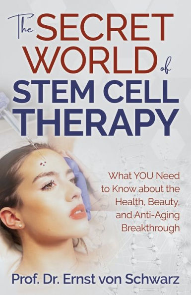 the Secret World of Stem Cell Therapy: What YOU Need to Know about Health, Beauty, and Anti-Aging Breakthrough