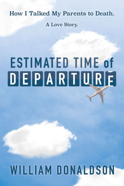 Estimated Time of Departure: How I Talked My Parents to Death; A Love Story