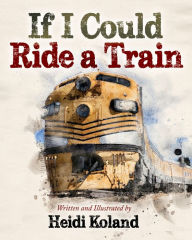 Title: If I Could Ride a Train, Author: Heidi Koland