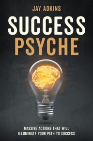 Downloading free books android Success Psyche: Massive Actions That Will Illuminate Your Path to Success (English literature) FB2 PDF by Jay Adkins