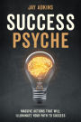 Success Psyche: Massive Actions That Will Illuminate Your Path to Success