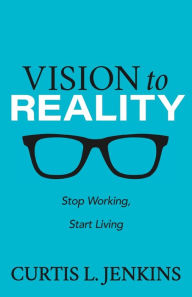 Free downloads books for nook Vision to Reality: Stop Working, Start Living. iBook by Curtis L. Jenkins 9781631957574 (English Edition)