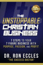 The Unstoppable Christian Business: Seven Steps to Your Seven-Figure Business with Purpose, Passion, and Profit