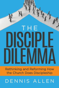 Free computer books for download in pdf format The Disciple Dilemma: Rethinking and Reforming How the Church Does Discipleship iBook English version