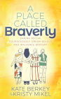 A Place Called Braverly: Daring to Live Courageously, Dream Boldly and Influence Bravery