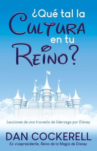 Title: ¿Qué tal la Cultura en tu Reino?: Lecciones de una travesía de liderazgo por Disney, Author: Dan Cockerell