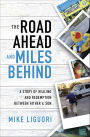 The Road Ahead and Miles Behind: A Story of Healing and Redemption Between Father and Son